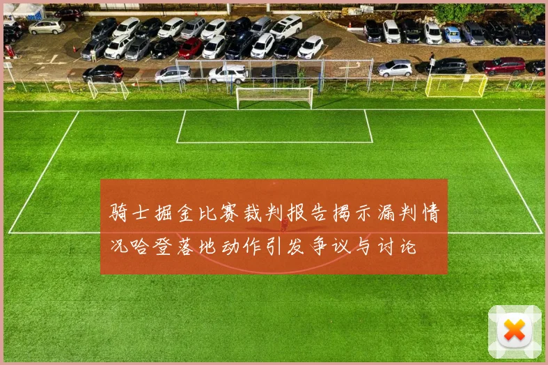 骑士掘金比赛裁判报告揭示漏判情况哈登落地动作引发争议与讨论