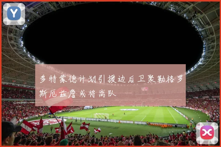 多特蒙德计划引援边后卫聚勒格罗斯厄兹詹或将离队